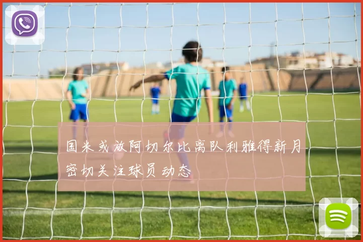 国米或放阿切尔比离队利雅得新月密切关注球员动态