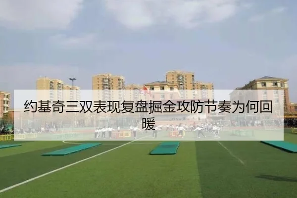约基奇三双表现复盘掘金攻防节奏为何回暖